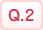 Q.2